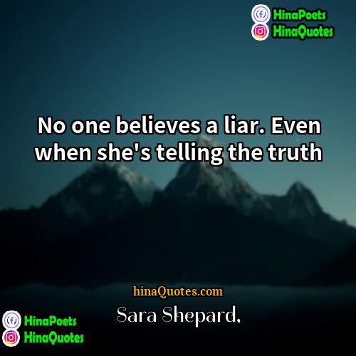 Sara Shepard Quotes | No one believes a liar. Even when
